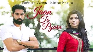 Nimrat Khaira Parmish Verma  JAAN TO PYARA  Full Video  New Punjabi Song 2017 [upl. by Odraleba868]