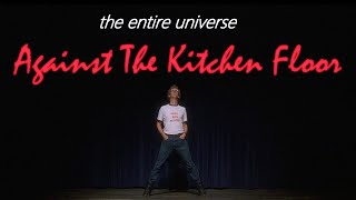 the entire universe against the kitchen floor [upl. by Now768]