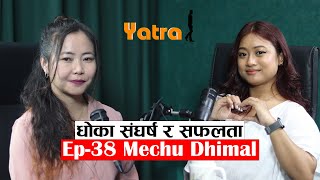 Yatra  Ep 38  Mechu Dhimal  Podcast with Sampada Limbu [upl. by Cody]