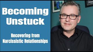 How to Recover from Narcissistic Relationships Becoming Unstuck [upl. by Standford]