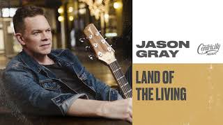 Jason Gray  quotLand Of The Livingquot Official Audio Video [upl. by Swift]