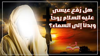 هل رُفع عيسى عليه السلام روحاً وبدناً إلى السماء؟ [upl. by Lleraj]