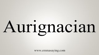 How To Say Aurignacian [upl. by Zeuqcaj]