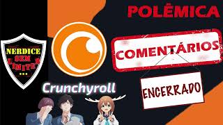 BOMBA CRUNCHYROLL Elimina SEÇÃO DE COMENTÁRIOS do Streaming e Site BL ou IA [upl. by Piotr718]