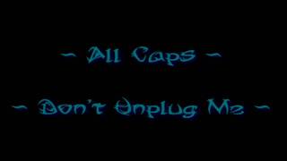 ALL CAPS  Dont Unplug Me [upl. by Edylc]