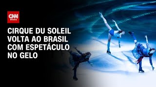 Cirque du Soleil volta ao Brasil com espetáculo no gelo  CNN PRIME TIME [upl. by Reinal]