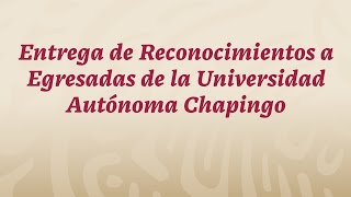 Entrega de reconocimientos a egresadas de la Universidad Autónoma Chapingo [upl. by Vasti]