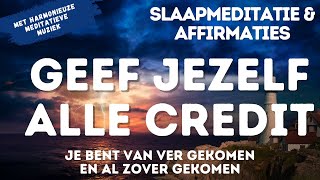 Slaapmeditatie amp Affirmaties Geef Jezelf Alle Credit  Je bent van ver gekomen en al zover gekomen [upl. by Letnohs]