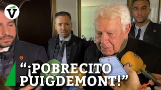 Felipe González quot¡Pobrecito Puigdemont Le ha salido fantástica la consultaquot [upl. by Xino480]