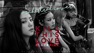 BLACKPINK 블랙핑크  Kill This Love  Orchestral Cover [upl. by Seek]