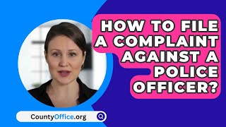 How To File A Complaint Against A Police Officer  CountyOfficeorg [upl. by Budd]