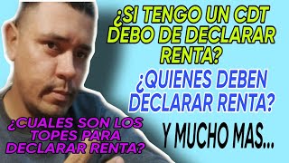 ¿SI TENGO UN CDT DEBO DECLARAR RENTA¿QUIENES DEBEN DECLARAR RENTA¿CUALES SON LOS TOPES DRENTA [upl. by Beth]