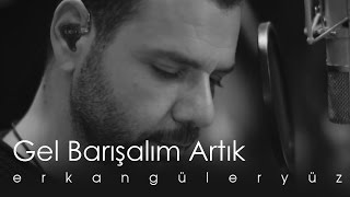 Erkan Güleryüz  Gel Barışalım Artık Official Video [upl. by Rafaelle]