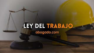 Ley del Trabajo  Derecho laboral y de empleo  Abogadocom [upl. by Nussbaum]