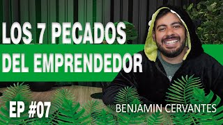 Ep 7 Los 7 pecados del emprededor  Benjamin Cervantes 😈💼 [upl. by Anitsihc]