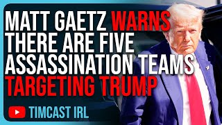 Matt Gaetz WARNS There Are FIVE ASSASSINATION TEAMS Targeting Trump RIGHT NOW According To DHS [upl. by Ellennej]