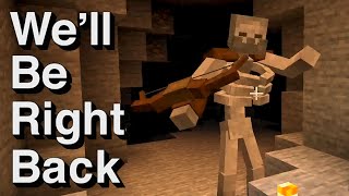 Minecraft Well Be Right Back [upl. by Halimeda]