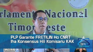 PLP Garante FRETILIN Ho CNRT Iha Konsensus Hili Komisariu KAK [upl. by Nnyleitak]