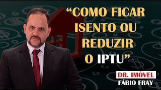 Como ficar isento ou reduzir o IPTU  Dr Imóvel  Fábio Fray [upl. by Aidnis]