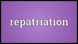 Repatriation Meaning [upl. by Enohs]