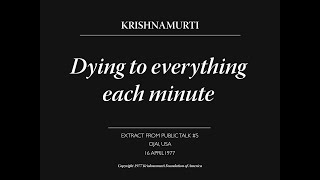 Dying to everything each minute  J Krishnamurti [upl. by Sialac613]