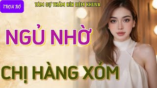 Cuối tuần nghe truyện hay rất hứng thú quotNGỦ NHỜ CHỊ HÀNG XÓMquot Đọc truyện tâm sự thầm kín cực hay [upl. by Mccafferty]