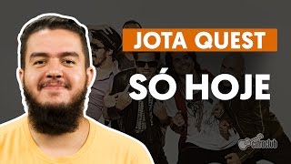 SÓ HOJE  Jota Quest  Como tocar no violão [upl. by Nirda384]