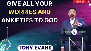 Tony Evans Sermon 2024  GIVE ALL YOUR WORRIES AND ANXIETIES TO GOD [upl. by Richardo20]