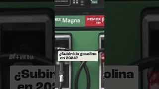 ¿Por qué SUBIRÁ la GASOLINA en México en 2024 nmasmedia MEDIA nmas [upl. by Elohcin991]