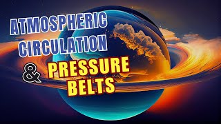 Understanding Earths Atmospheric Circulation amp Pressure Belts [upl. by Ayrolg]