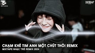 Chạm Khẽ Tim Anh Một Chút Thôi Yêu Thương Là Bão Tố  Mixtape Nhạc Trẻ Remix TikTok Cực Hay 2024 [upl. by Eiramanad]