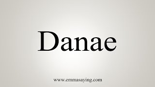 How To Say Danae [upl. by Eilyr]