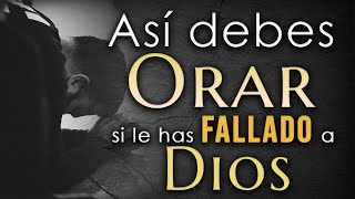 Así debes ORAR si le has FALLADO a Dios 👉Escúchelo hasta el final👍 [upl. by Aiciram]