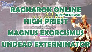 RAGNAROK ONLINE PRE RENEWAL  HIGH PRIEST MAGNUS EXORCISMUS BUILD  AN UNDEAD EXTERMINATOR [upl. by Tori28]