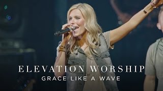 Grace Like A Wave  Live  Elevation Worship [upl. by Lladnik]