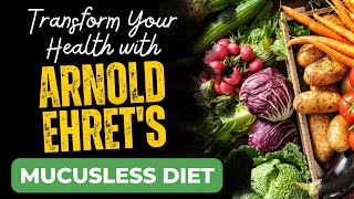 Transform Your Health with Arnold Ehrets Mucusless Diet [upl. by Ylas]