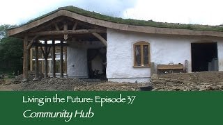 Low Impact Community Hub Building  Living in the Future Ecovillages 37 [upl. by Liuqa479]