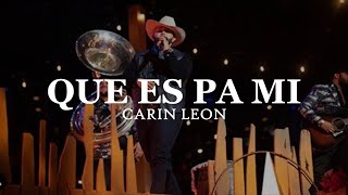 LETRA Que Es Pa Mi  Carin Leon Video Lyrics [upl. by Adnalram]