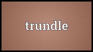 Trundle Meaning [upl. by Ainot]