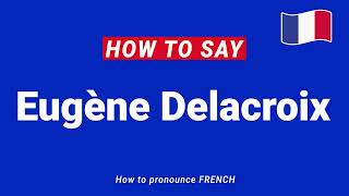 How to Pronounce EUGENE DELACROIX In French correctly  French Pronunciation [upl. by Bust]