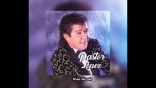 PASTOR LOPEZ  BRISAS DEL VALLE LETRA [upl. by Ttelracs]