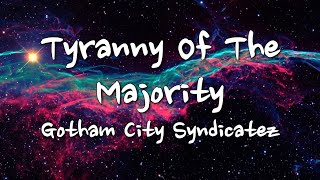 Gotham City Syndicatez  Tyranny Of The Majority Lyrics ♪ [upl. by Shandra891]