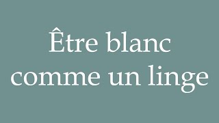 How to Pronounce Être blanc comme un linge Being white as a sheet in French [upl. by Blondie212]