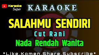 Salahmu Sendiri  Cut Rani  KARAOKE  Nada Rendah WANITA [upl. by Llerraj425]