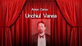 Unchiul Vanea  Anton Cehov [upl. by Notlef]