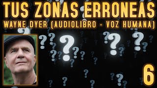 Tus zonas erróneas Wayne Dyer  Parte 6 Audiolibro  Voz Humana [upl. by Templer344]