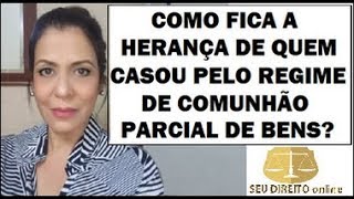 COMO FICA A HERANÇA DE QUEM CASOU PELO REGIME DE COMUNHÃO PARCIAL DE BENS [upl. by Eened]