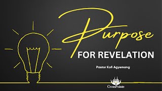 Purpose for Revelation  Kofi Agyemang Pastor [upl. by Enoid]