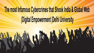 The most Infamous Cybercrimes that Shook India amp Global Web Digital Empowerment Delhi University [upl. by Wiese]