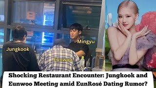 Jungkook and Eunwoo spotted at a restaurant amid Cha eunwoo and Rosé dating rumor  Rosekook 2023 [upl. by Goda862]